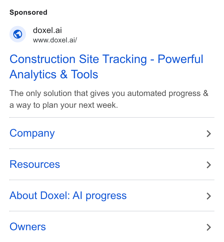 Doxel ad on Google Ads: (@ doxel.ai www.doxel.ai/ Construction Site Tracking - Powerful Analytics & Tools The only solution that gives you automated progress & a way to plan your next week. Company > Resources > About Doxel: Al progress > Owners >