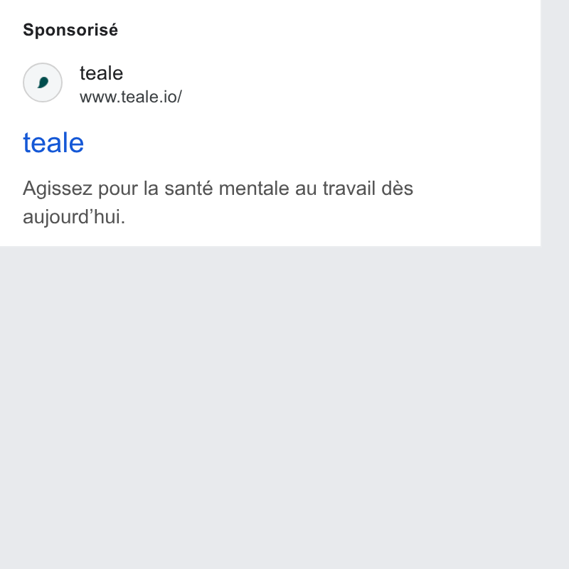 teale ad on Google Ads: Sponsorisé (») teale www.teale.io/ teale Agissez pour la santé mentale au travail dés aujourd’hui.