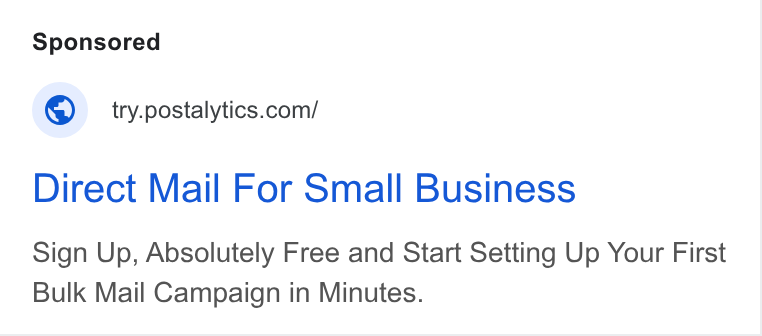 Postalytics ad on Google Ads: Direct Mail For Small Business Sign Up, Absolutely Free and Start Setting Up Your First Bulk Mail Campaign in Minutes.