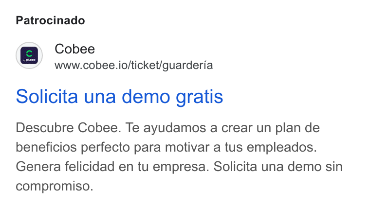 Cobee ad on Google Ads: Patrocinado Cobee www.cobee.io/ticket/guarderia Solicita una demo gratis Descubre Cobee. Te ayudamos a crear un plan de beneficios perfecto para motivar a tus empleados. Genera felicidad en tu empresa. Solicita una demo sin compromiso.