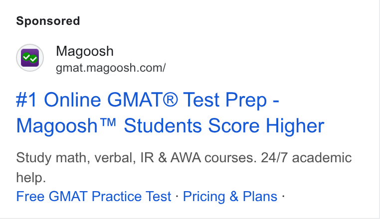 Magoosh ad on Google Ads: #1 Online GMAT® Test Prep - Magoosh™ Students Score Higher Study math, verbal, IR & AWA courses. 24/7 academic help. Free GMAT Practice Test - Pricing & Plans -