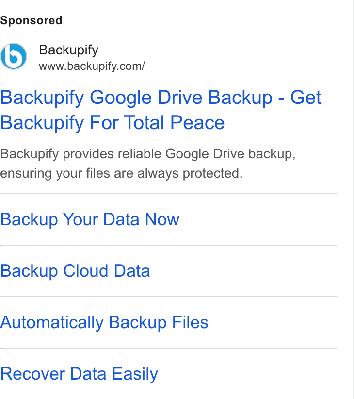 Backupify ad on Google Ads: Backupify Google Drive Backup - Get Backupify For Total Peace Backupify provides reliable Google Drive backup, ensuring your files are always protected. Backup Your Data Now Backup Cloud Data Automatically Backup Files Recover Data Easily