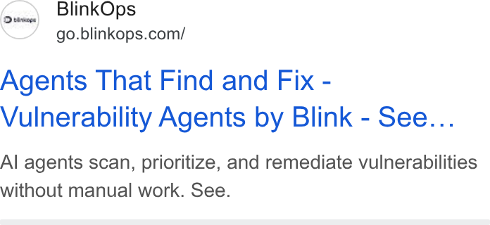 BlinkOps ad on Google Ads: Agents That Find and Fix - Vulnerability Agents by Blink - See... Al agents scan, prioritize, and remediate vulnerabilities without manual work. See.