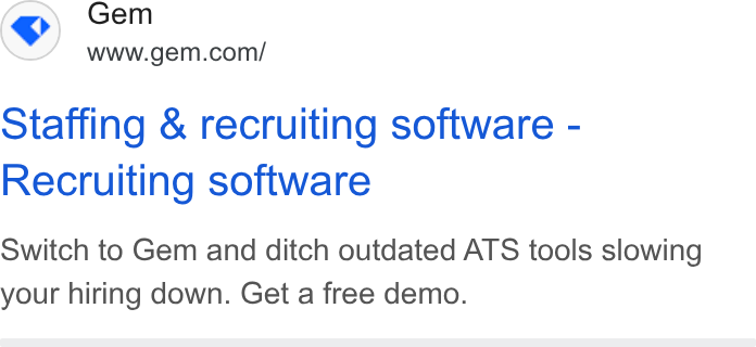 Gem ad on Google Ads: Staffing & recruiting software - Recruiting software Switch to Gem and ditch outdated ATS tools slowing your hiring down. Get a free demo.