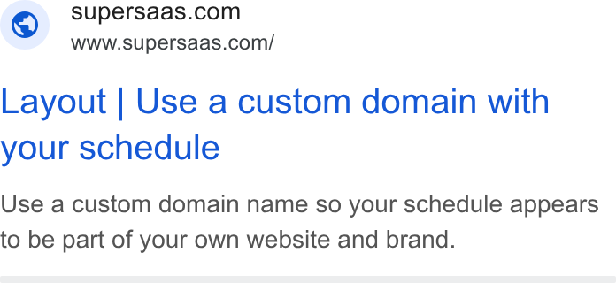 SuperSaaS ad on Google Ads: - WWw.supersaas.com/ Layout | Use a custom domain with your schedule Use a custom domain name so your schedule appears to be part of your own website and brand.