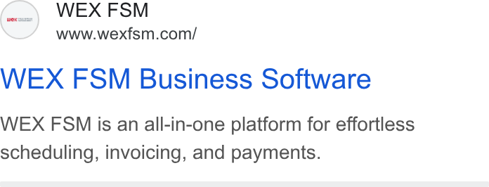 WEX Field Service Management ad on Google Ads: WEX FSM Business Software WEX FSM is an all-in-one platform for effortless scheduling, invoicing, and payments.