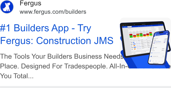 Fergus ad on Google Ads: #1 Builders App - Try Fergus: Construction JMS The Tools Your Builders Business Need Stug Place. Designed For Tradespeople. All-In-' You Total...