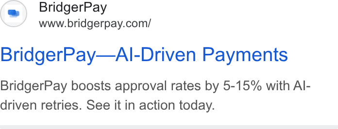 BridgerPay ad on Google Ads: Bridger Pay—Al-Driven Payments Bridger Pay boosts approval rates by 5-15% with Al- driven retries. See it in action today.