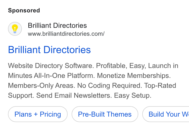 Brilliant Directories ad on Google Ads: Brilliant Directories Website Directory Software. Profitable, Easy, Launch in Minutes All-In-One Platform. Monetize Memberships. Members-Only Areas. No Coding Required. Top-Rated Support. Send Email Newsletters. Easy Setup. Plans + Pricing Pre-Built Themes } ( Build Your W