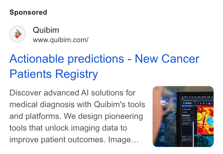 Quibim ad on Google Ads: Actionable predictions - New Cancer Patients Registry Discover advanced AI solutions for medical diagnosis with Quibim's tools and platforms. We design pioneering tools that unlock imaging data to improve patient outcomes. Image...