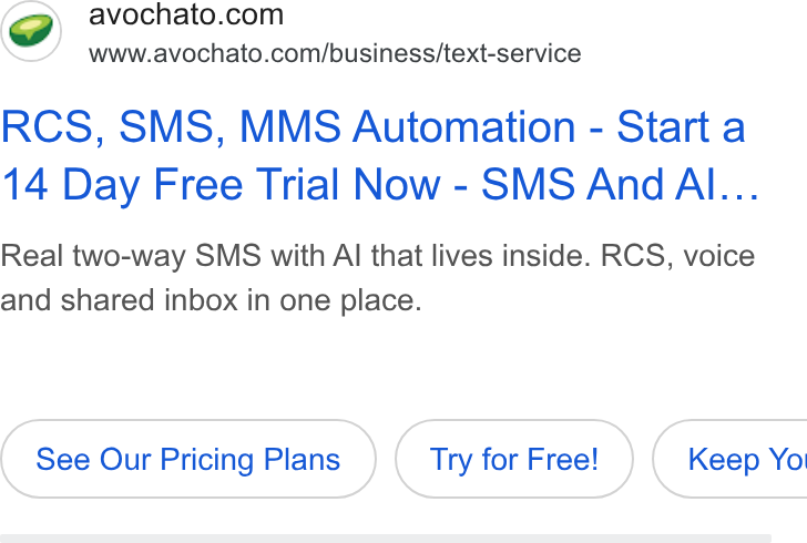 Avochato ad on Google Ads: www.avochato.com/business/text-service RCS, SMS, MMS Automation - Start a 14 Day Free Trial Now - SMS And Al... Real two-way SMS with Al that lives inside. RCS, voice and shared inbox in one place. See Our Pricing Plans Try for Free! ) ( Keep Yo