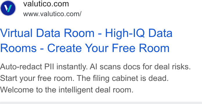 Valutico ad on Google Ads: www.valutico.com/ Virtual Data Room - High-IQ Data Rooms - Create Your Free Room Auto-redact PIl instantly. Al scans docs for deal risks. Start your free room. The filing cabinet is dead. Welcome to the intelligent deal room.