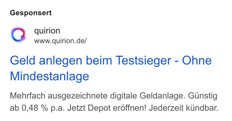 quirion ad on Google Ads: Gesponsert Geld anlegen beim Testsieger - Ohne Mindestanlage Mehrfach ausgezeichnete digitale Geldanlage. Gunstig ab 0,48 % p.a. Jetzt Depot erdffnen! Jederzeit kundbar.