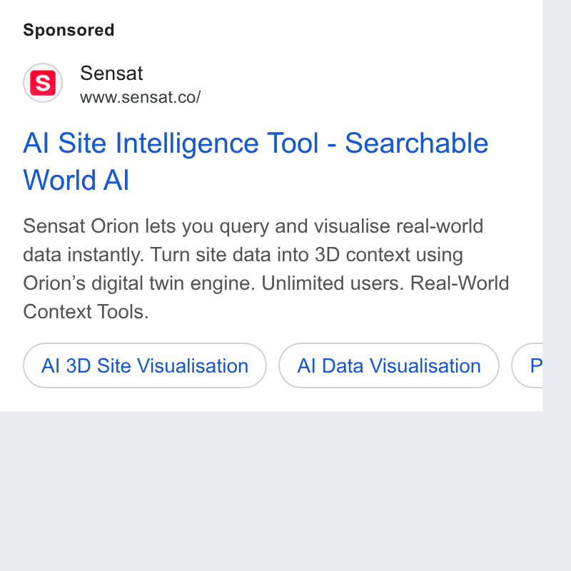 Sensat ad on Google Ads: Al Site Intelligence Tool - Searchable World Al Sensat Orion lets you query and visualise real-world data instantly. Turn site data into 3D context using Orion’s digital twin engine. Unlimited users. Real-World Context Tools. (a 3D Site Visualisation ) ( Al Data Visualisation ) G