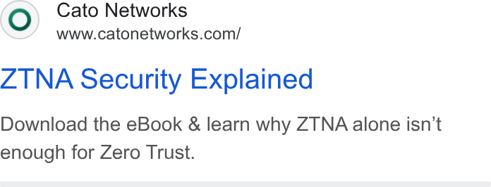 Cato Networks ad on Google Ads: ZTNA Security Explained Download the e Book & learn why ZTNA alone isn’t enough for Zero Trust.