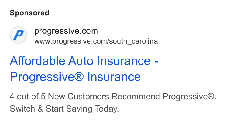 Progressive ad on Google Ads: www.progressive.com/south_carolina Affordable Auto Insurance - Progressive® Insurance 4 out of 5 New Customers Recommend Progressive®. Switch & Start Saving Today.