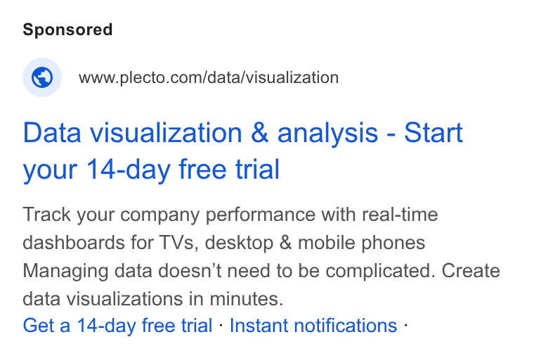 Plecto ad on Google Ads: Data visualization & analysis - Start your 14-day free trial Track your company performance with real-time dashboards for TVs, desktop & mobile phones Managing data doesn’t need to be complicated. Create data visualizations in minutes. Get a 14-day free trial - Instant notifications -