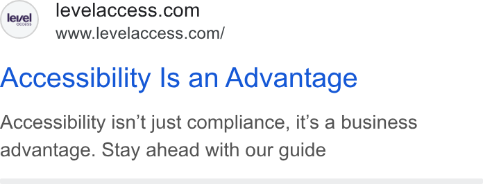 Level Access ad on Google Ads: www.levelaccess.com/ Accessibility ls an Advantage Accessibility isn’t just compliance, it’s a business advantage. Stay ahead with our guide