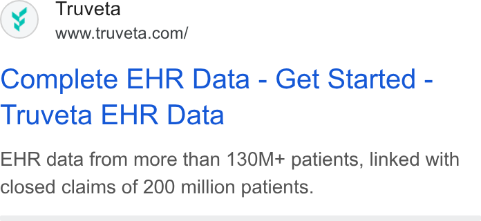 Truveta ad on Google Ads: Complete EHR Data - Get Started - Truveta EHR Data EHR data from more than 130M+ patients, linked with closed claims of 200 million patients.