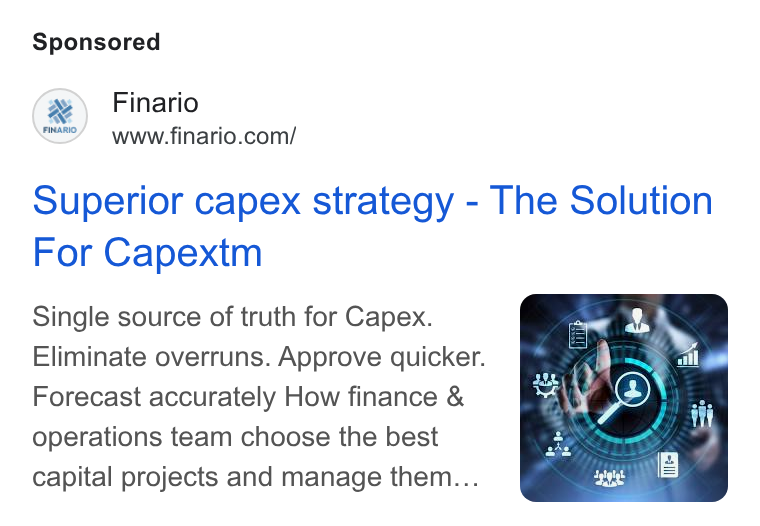 Finario ad on Google Ads: Superior capex strategy - The Solution For Capextm Single source of truth for Capex. Eliminate overruns. Approve quicker. Forecast accurately How finance & operations team choose the best capital projects and manage them...