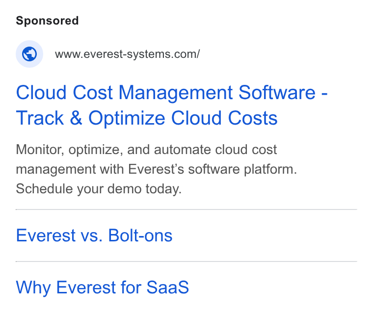 The F Suite ad on Google Ads: Cloud Cost Management Software - Track & Optimize Cloud Costs Monitor, optimize, and automate cloud cost management with Everest’s software platform. Schedule your demo today. Everest vs. Bolt-ons Why Everest for Saa S