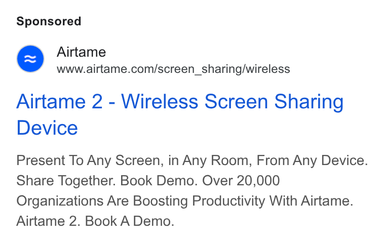 Airtame ad on Google Ads: Airtame 2 - Wireless Screen Sharing Device Present To Any Screen, in Any Room, From Any Device. Share Together. Book Demo. Over 20,000 Organizations Are Boosting Productivity With Airtame. Airtame 2. Book A Demo.
