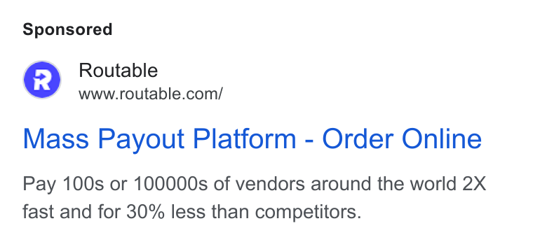 Routable ad on Google Ads: Mass Payout Platform - Order Online Pay 100s or 100000s of vendors around the world 2X fast and for 30% less than competitors.