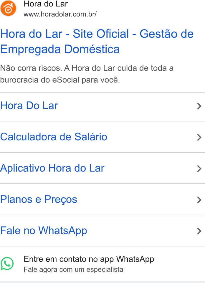 Hora do Lar ad on Google Ads: Hora do Lar - Site Oficial - Gestao de Empregada Domeéstica Nao corra riscos. A Hora do Lar cuida de toda a burocracia do e Social para vocé. Hora Do Lar > Calculadora de Salario > Aplicativo Hora do Lar > Planos e Precgos > Fale no Whats App > 3) Entre em contato no app Whats App Fale agora com um especialista