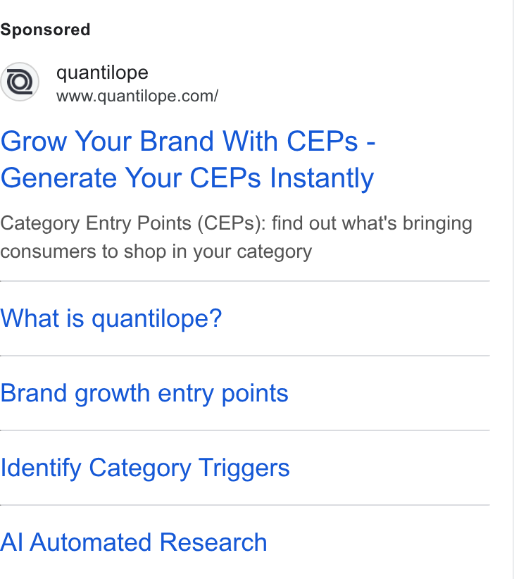 quantilope ad on Google Ads: Grow Your Brand With CEPs - Generate Your CEPs Instantly Category Entry Points (CEPs): find out what's bringing consumers to shop in your category What is quantilope? Brand growth entry points Identify Category Triggers Al Automated Research