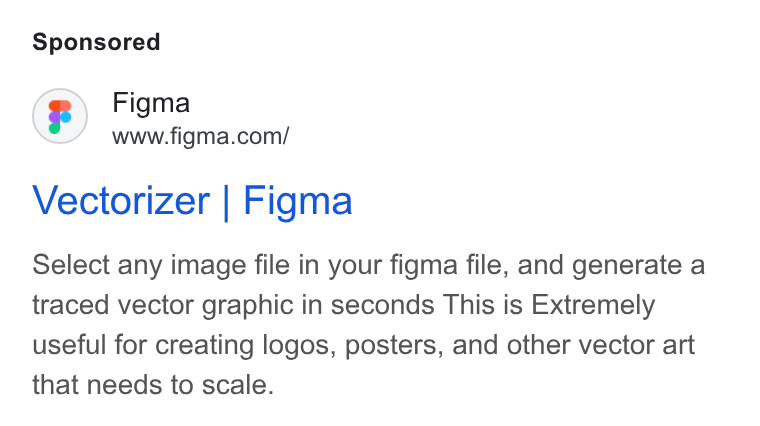 Figma ad on Google Ads: Vectorizer | Figma Select any image file in your figma file, and generate a traced vector graphic in seconds This is Extremely useful for creating logos, posters, and other vector art that needs to scale.