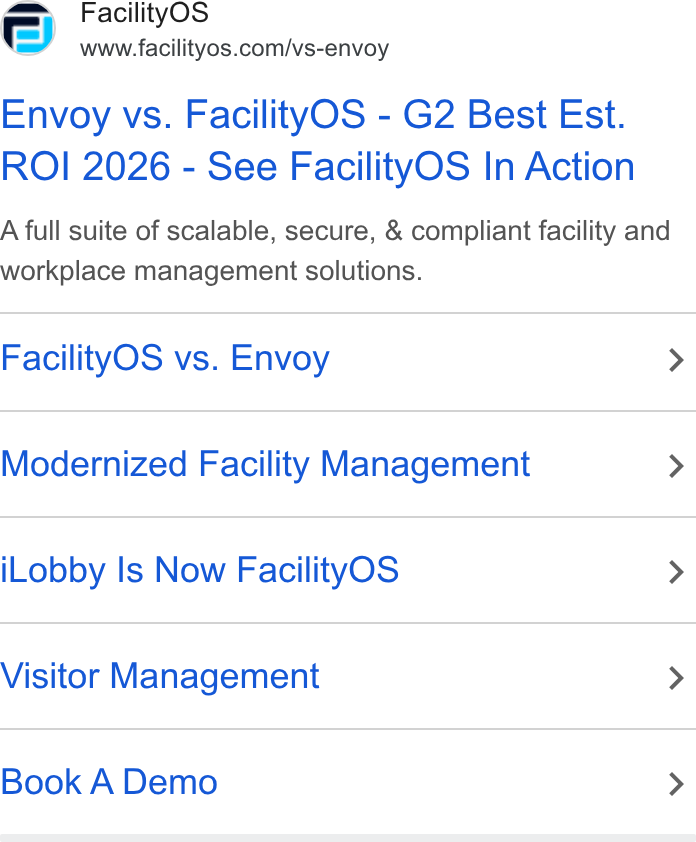 FacilityOS ad on Google Ads: Envoy vs. Facility OS - G2 Best Est. ROI 2026 - See Facility OS In Action A full suite of scalable, secure, & compliant facility and workplace management solutions. Facility OS vs. Envoy > Modernized Facility Management > i Lobby Is Now Facility OS > Visitor Management > Book A Demo >