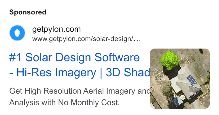 Pylon ad on Google Ads: www.getpylon.com/solar-design/... #1 Solar Design Software Es: Hi-Res Imagery | 3D Shad Get High Resolution Aerial Imagery an é Analysis with No Monthly Cost.