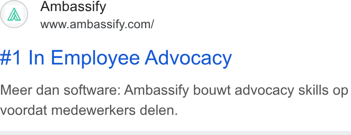 Ambassify ad on Google Ads: #1 In Employee Advocacy Meer dan software: Ambassify bouwt advocacy skills op voordat medewerkers delen.