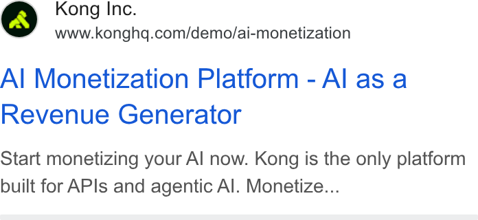 Kong ad on Google Ads: Al Monetization Platform - Al as a Revenue Generator Start monetizing your Al now. Kong is the only platform built for APIs and agentic Al. Monetize...