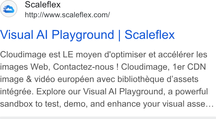 Scaleflex ad on Google Ads: Visual Al Playground | Scaleflex Cloudimage est LE moyen d'optimiser et accélérer les images Web, Contactez-nous ! Cloudimage, 1er CDN image & vidéo européen avec bibliotheque d’assets intégrée. Explore our Visual Al Playground, a powerful sandbox to test, demo, and enhance your visual asse...