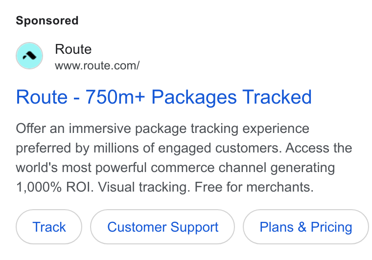Route ad on Google Ads: Route - 750m+ Packages Tracked Offer an immersive package tracking experience preferred by millions of engaged customers. Access the world's most powerful commerce channel generating 1,000% ROI. Visual tracking. Free for merchants. Customer Support Plans & Pricing