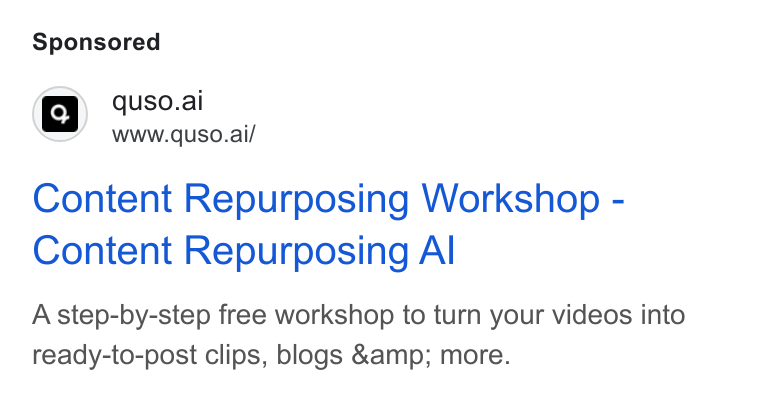 quso.ai ad on Google Ads: GS wwe quso.all Content Repurposing Workshop - Content Repurposing Al A step-by-step free workshop to turn your videos into ready-to-post clips, blogs &amp; more.
