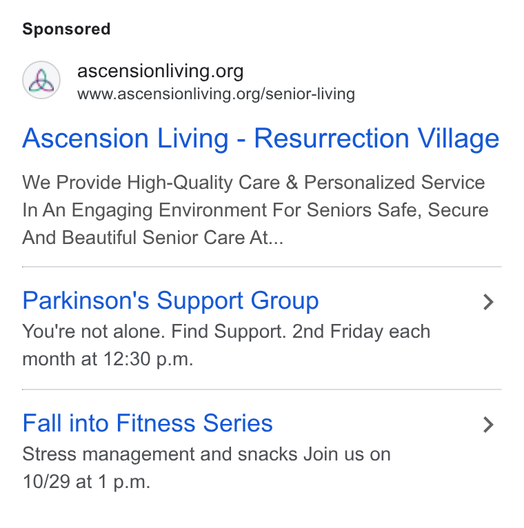 Roobrik ad on Google Ads: www.ascensionliving.org/senior-living Ascension Living - Resurrection Village We Provide High-Quality Care & Personalized Service In An Engaging Environment For Seniors Safe, Secure And Beautiful Senior Care At... Parkinson's Support Group > You're not alone. Find Support. 2nd Friday each month at 12:30 p.m. Fall into Fitness Series > Stress management and snacks Join us on 10/29 at 1 p.m.