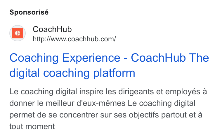 CoachHub ad on Google Ads: Sponsorisé Coaching Experience - Coach Hub The digital coaching platform Le coaching digital inspire les dirigeants et employés a donner le meilleur d'eux-mémes Le coaching digital permet de se concentrer sur ses objectifs partout et a tout moment