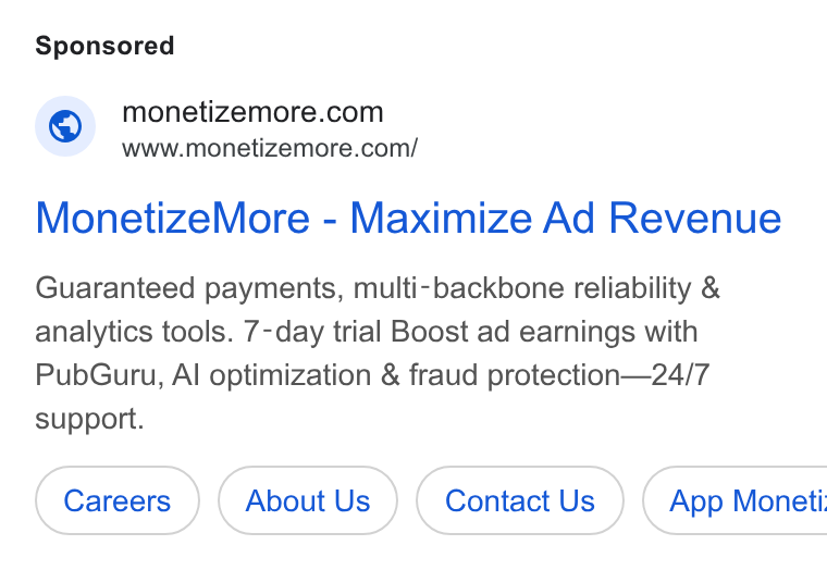 MonetizeMore ad on Google Ads: www.monetizemore.com/ Monetize More - Maximize Ad Revenue Guaranteed payments, multi-backbone reliability & analytics tools. 7-day trial Boost ad earnings with Pub Guru, Al optimization & fraud protection—24/7 support. About Us Contact Us }) ( App Moneti