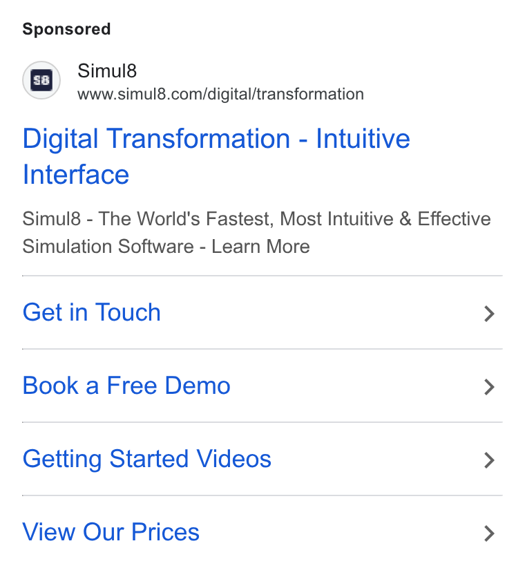 Simul8 ad on Google Ads: Digital Transformation - Intuitive Interface Simul8 - The World's Fastest, Most Intuitive & Effective Simulation Software - Learn More Get in Touch > Book a Free Demo > Getting Started Videos > View Our Prices >