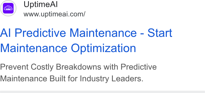 UptimeAI ad on Google Ads: Al Predictive Maintenance - Start Maintenance Optimization Prevent Costly Breakdowns with Predictive Maintenance Built for Industry Leaders.