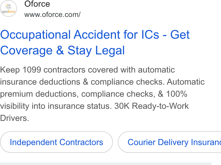 Openforce ad on Google Ads: Occupational Accident for ICs - Get Coverage & Stay Legal Keep 1099 contractors covered with automatic insurance deductions & compliance checks. Automatic premium deductions, compliance checks, & 100% visibility into insurance status. 30K Ready-to-Work Drivers. Independent Contractors } ( Courier Delivery Insuranc