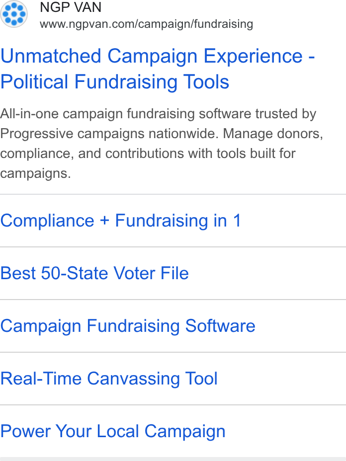 NGP VAN ad on Google Ads: Unmatched Campaign Experience - Political Fundraising Tools All-in-one campaign fundraising software trusted by Progressive campaigns nationwide. Manage donors, compliance, and contributions with tools built for campaigns. Compliance + Fundraising in 1 Best 50-State Voter File Campaign Fundraising Software Real-Time Canvassing Tool Power Your Local Campaign