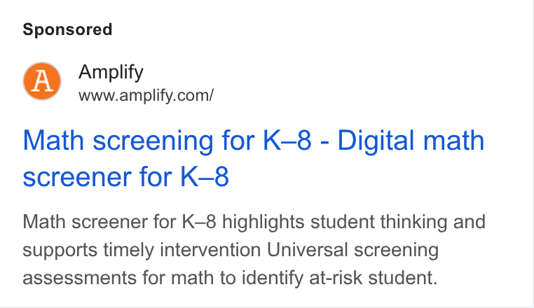 Amplify ad on Google Ads: Math screening for K—8 - Digital math screener for K-8 Math screener for K-8 highlights student thinking and supports timely intervention Universal screening assessments for math to identify at-risk student.