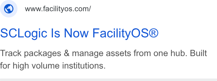 FacilityOS ad on Google Ads: o CLogic Is Now Facilityf OS® Track packages & manage assets from one hub. Built for high volume institutions.