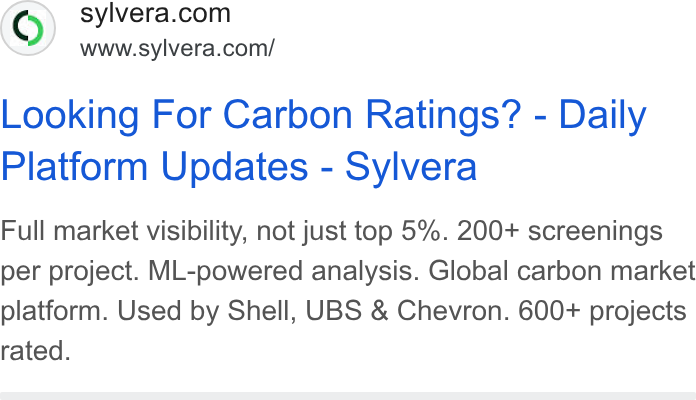 Sylvera ad on Google Ads: www.sylvera.com/ Looking For Carbon Ratings? - Daily Platform Updates - Sylvera Full market visibility, not just top 5%. 200+ screenings per project. ML-powered analysis. Global carbon market platform. Used by Shell, UBS & Chevron. 600+ projects rated.