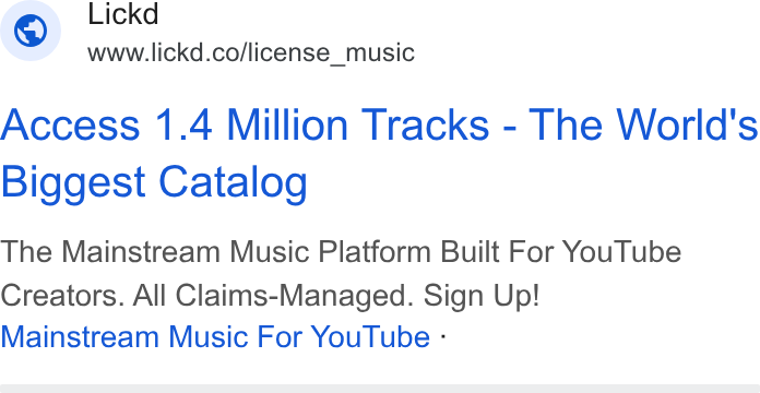 Lickd ad on Google Ads: Access 1.4 Million Tracks - The World's Biggest Catalog The Mainstream Music Platform Built For You Tube Creators. All Claims-Managed. Sign Up! Mainstream Music For You Tube -
