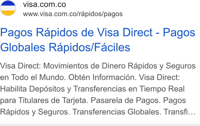 Visa ad on Google Ads: www.visa.com.co/rapidos/pagos Pagos Rapidos de Visa Direct - Pagos Globales Rapidos/Faciles Visa Direct: Movimientos de Dinero Rapidos y Seguros en Todo el Mundo. Obtén Informacion. Visa Direct: Habilita Depdsitos y Transferencias en Tiempo Real para Titulares de Tarjeta. Pasarela de Pagos. Pagos Rapidos y Seguros. Transferencias Globales. Transfi...