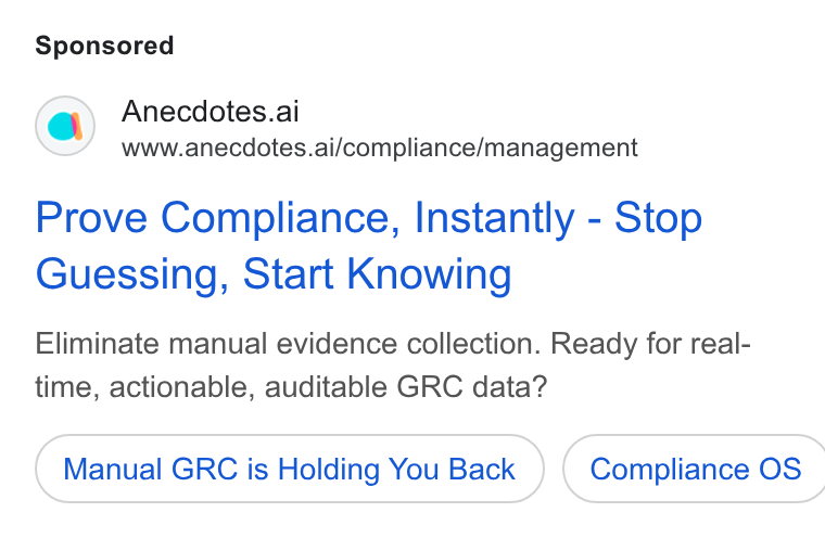 Anecdotes ad on Google Ads: Anecdotes.ai www.anecdotes.ai/compliance/management Prove Compliance, Instantly - Stop Guessing, Start Knowing Eliminate manual evidence collection. Ready for real- time, actionable, auditable GRC data? Manual GRC is Holding You Back } ( Compliance OS